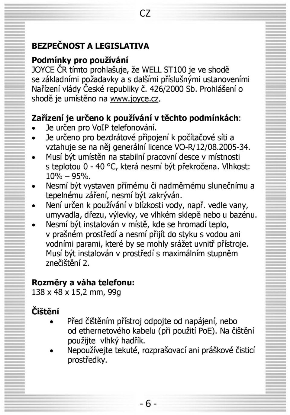 Je určeno pro bezdrátové připojení k počítačové síti a vztahuje se na něj generální licence VO-R/12/08.2005-34.