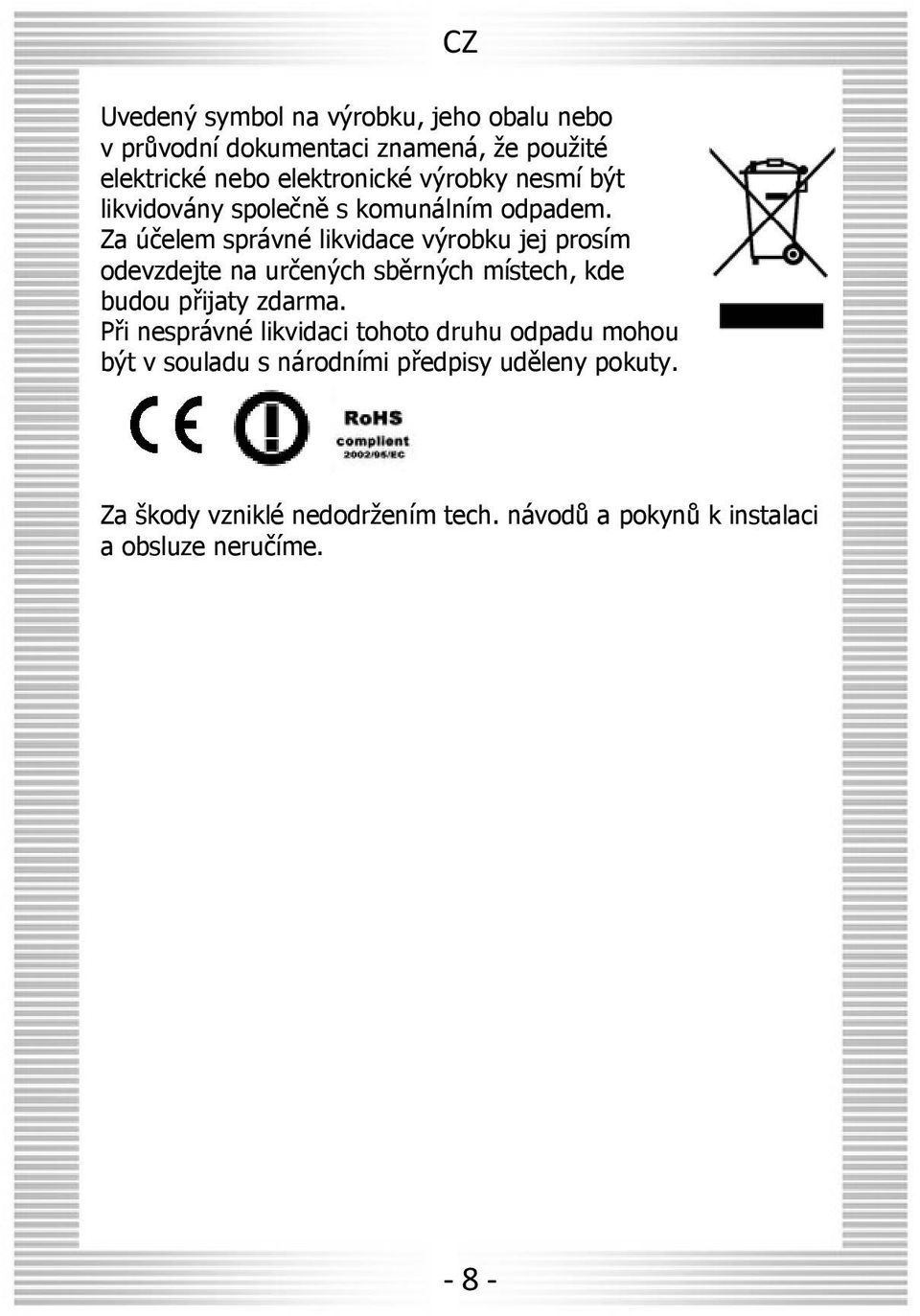 Za účelem správné likvidace výrobku jej prosím odevzdejte na určených sběrných místech, kde budou přijaty zdarma.