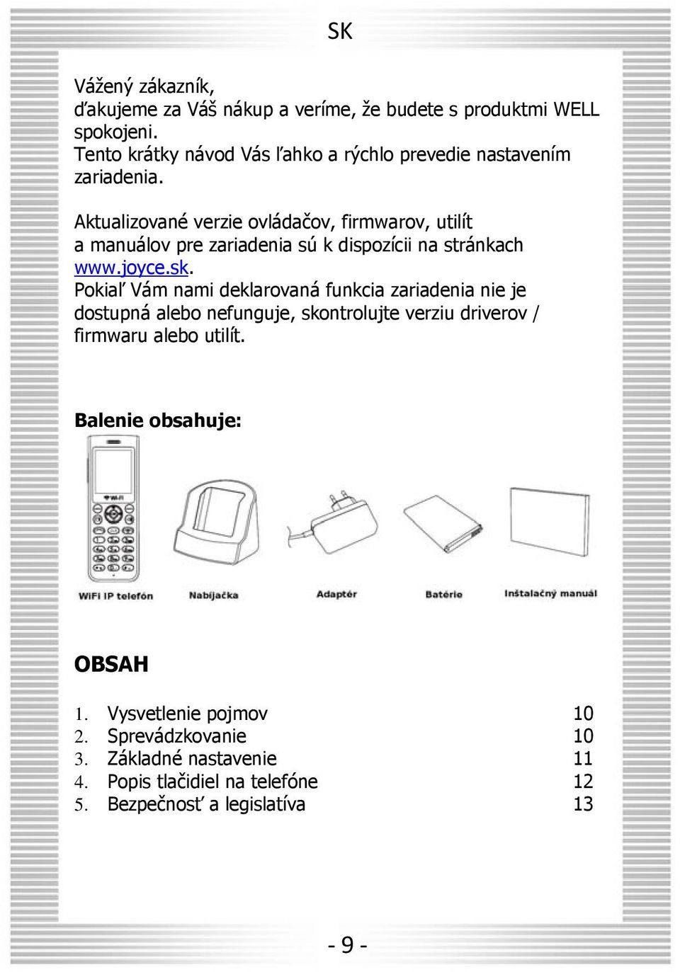 Aktualizované verzie ovládačov, firmwarov, utilít a manuálov pre zariadenia sú k dispozícii na stránkach www.joyce.sk.