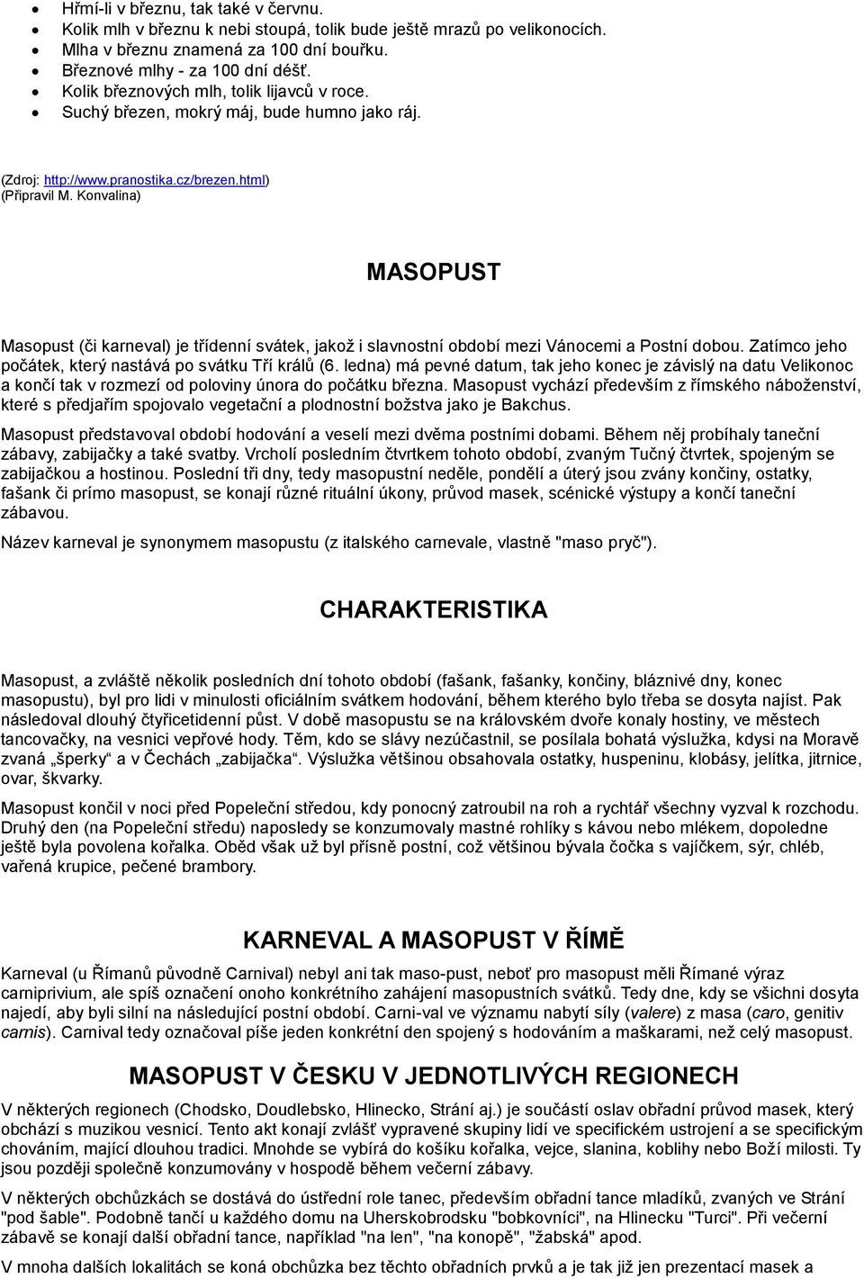 Konvalina) MASOPUST Masopust (či karneval) je třídenní svátek, jakož i slavnostní období mezi Vánocemi a Postní dobou. Zatímco jeho počátek, který nastává po svátku Tří králů (6.