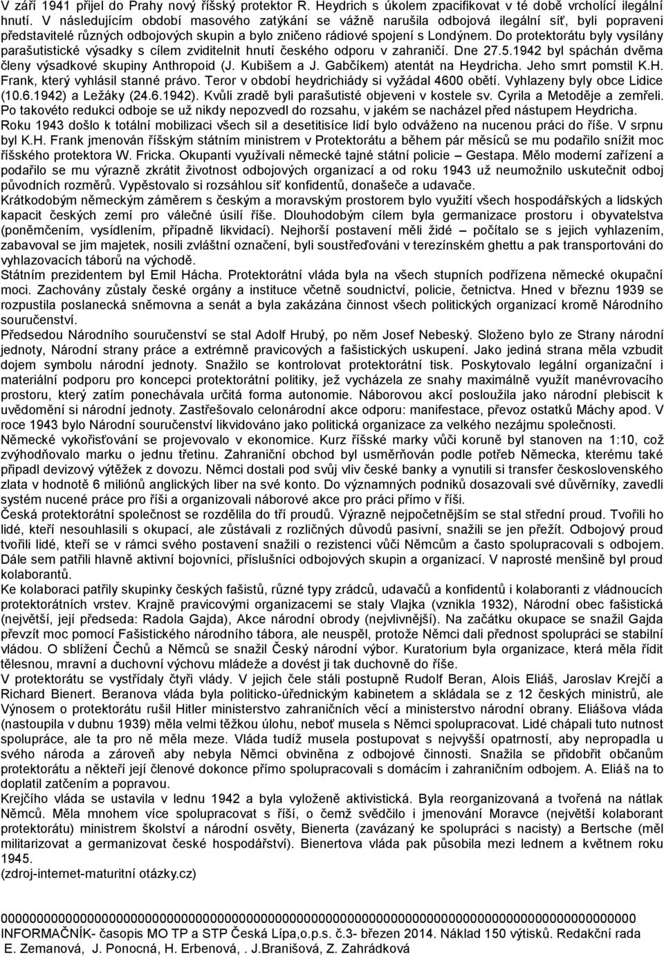 Do protektorátu byly vysílány parašutistické výsadky s cílem zviditelnit hnutí českého odporu v zahraničí. Dne 27.5.1942 byl spáchán dvěma členy výsadkové skupiny Anthropoid (J. Kubišem a J.