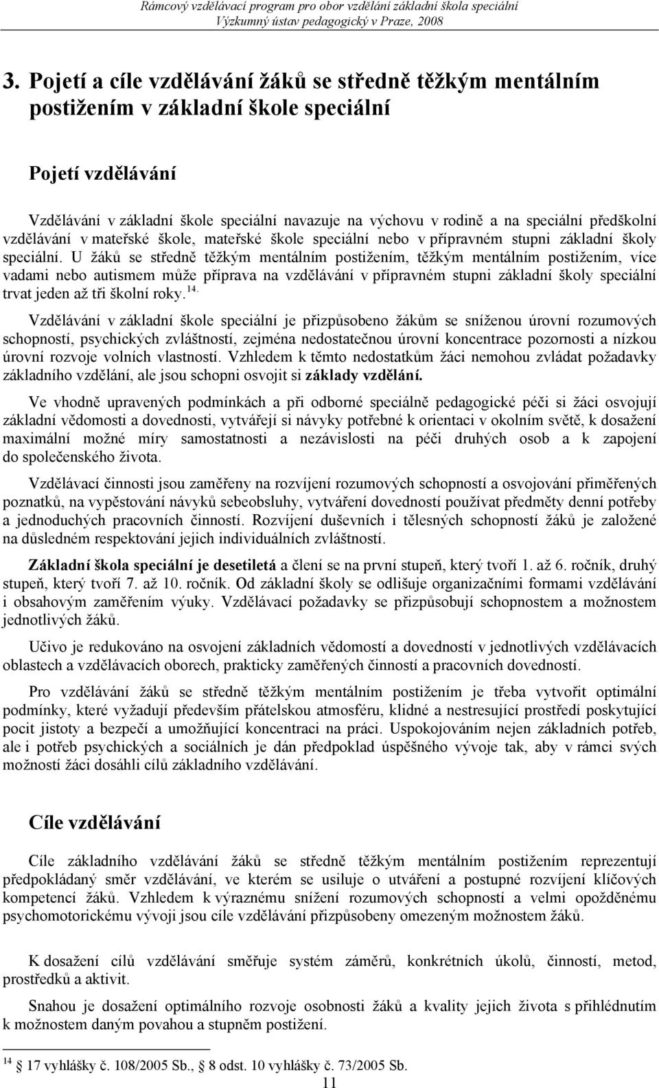 U žáků se středně těžkým mentálním postižením, těžkým mentálním postižením, více vadami nebo autismem může příprava na vzdělávání v přípravném stupni základní školy speciální trvat jeden až tři