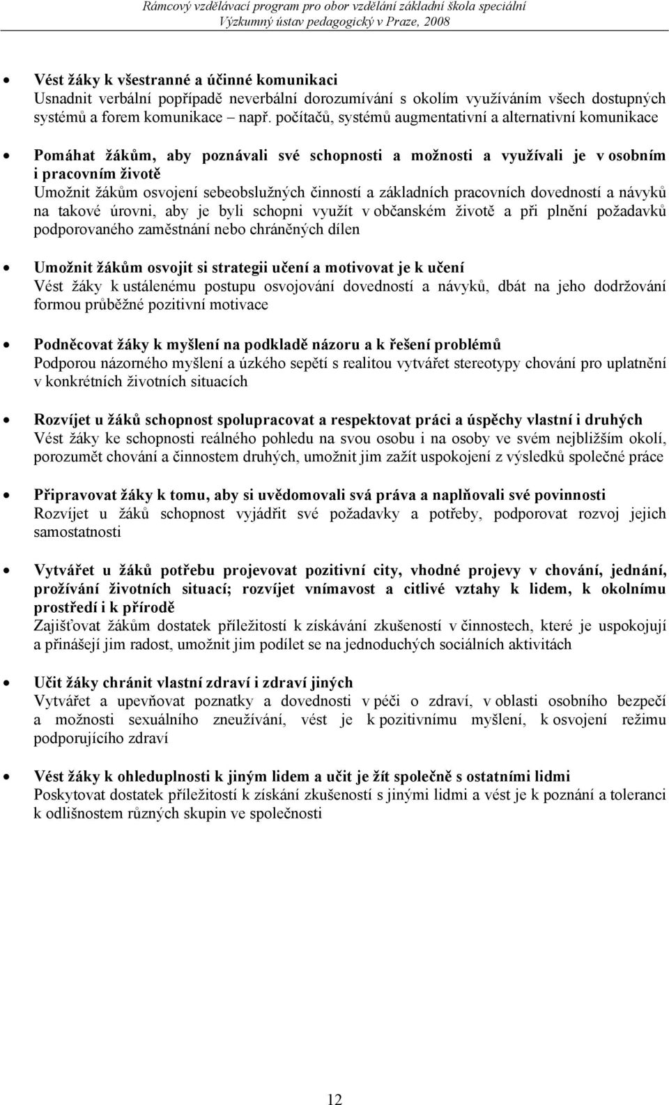 činností a základních pracovních dovedností a návyků na takové úrovni, aby je byli schopni využít v občanském životě a při plnění požadavků podporovaného zaměstnání nebo chráněných dílen Umožnit