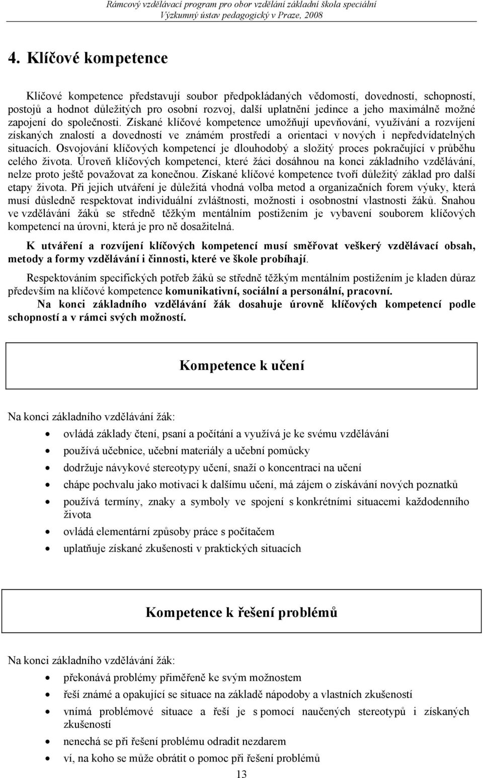 Získané klíčové kompetence umožňují upevňování, využívání a rozvíjení získaných znalostí a dovedností ve známém prostředí a orientaci v nových i nepředvídatelných situacích.