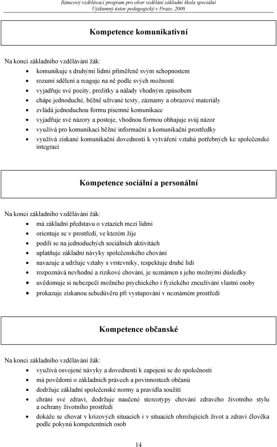 názor využívá pro komunikaci běžné informační a komunikační prostředky využívá získané komunikační dovednosti k vytváření vztahů potřebných ke společenské integraci Kompetence sociální a personální
