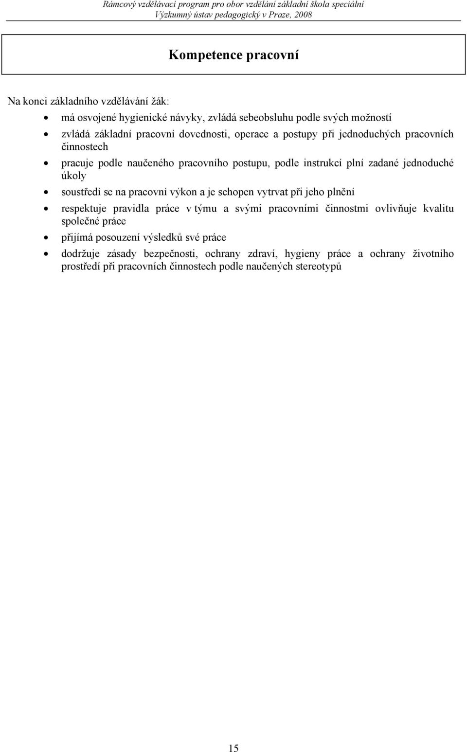 pracovní výkon a je schopen vytrvat při jeho plnění respektuje pravidla práce v týmu a svými pracovními činnostmi ovlivňuje kvalitu společné práce přijímá