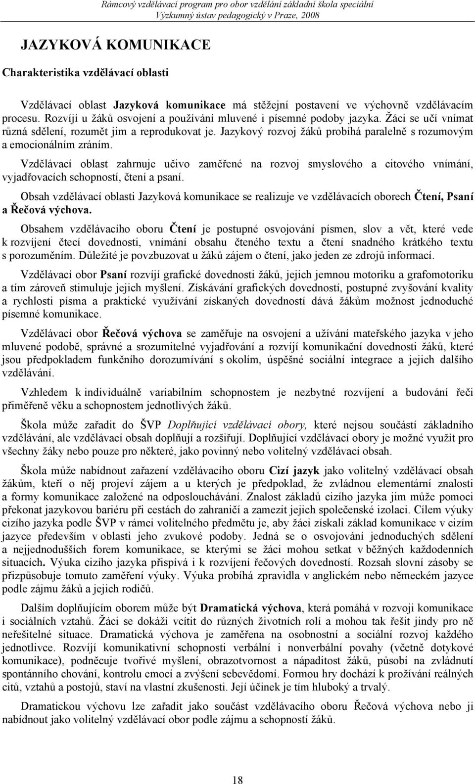 Jazykový rozvoj žáků probíhá paralelně s rozumovým a emocionálním zráním. Vzdělávací oblast zahrnuje učivo zaměřené na rozvoj smyslového a citového vnímání, vyjadřovacích schopností, čtení a psaní.