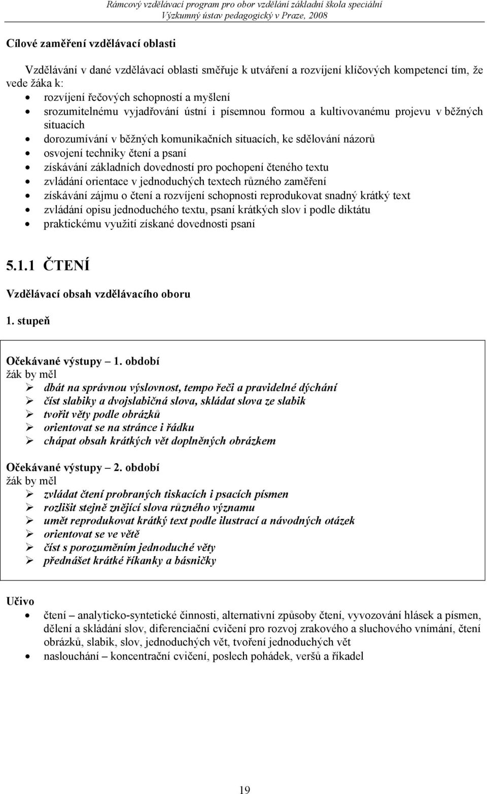 ke sdělování názorů osvojení techniky čtení a psaní získávání základních dovedností pro pochopení čteného textu zvládání orientace v jednoduchých textech různého zaměření získávání zájmu o čtení a