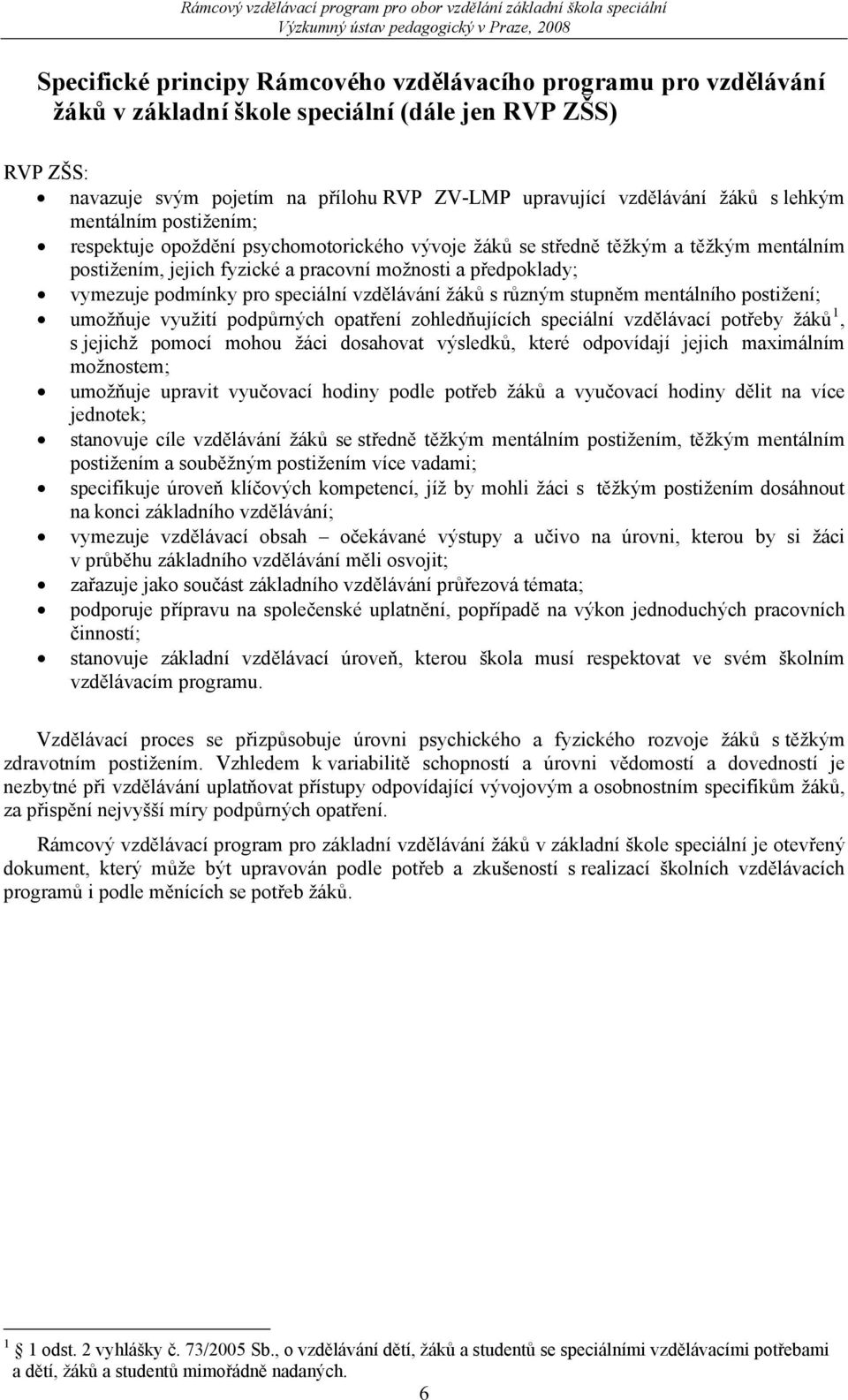 speciální vzdělávání žáků s různým stupněm mentálního postižení; umožňuje využití podpůrných opatření zohledňujících speciální vzdělávací potřeby žáků 1, s jejichž pomocí mohou žáci dosahovat