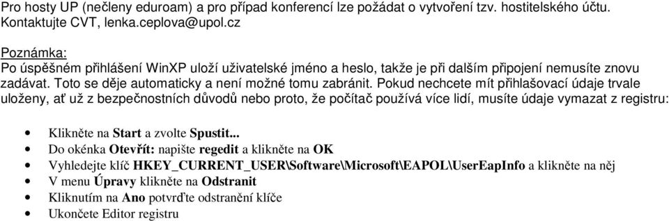 Pokud nechcete mít přihlašovací údaje trvale uloženy, ať už z bezpečnostních důvodů nebo proto, že počítač používá více lidí, musíte údaje vymazat z registru: Klikněte na Start a zvolte