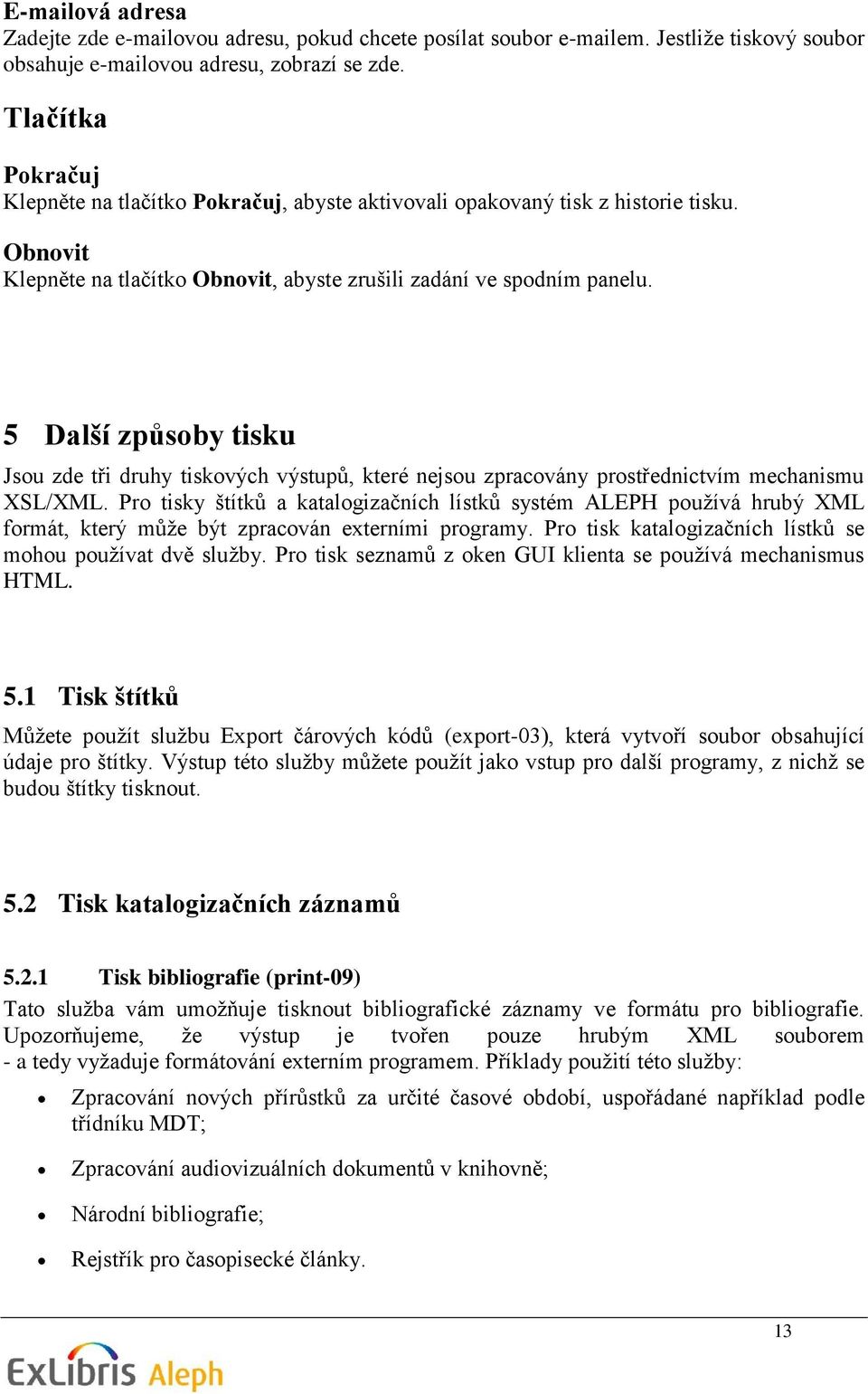 5 Další způsoby tisku Jsou zde tři druhy tiskových výstupů, které nejsou zpracovány prostřednictvím mechanismu XSL/XML.