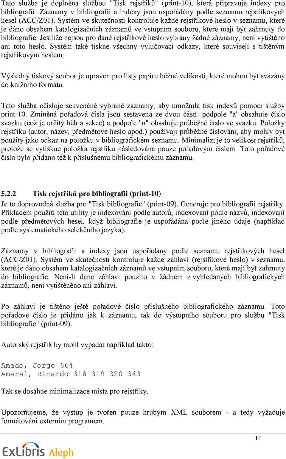 Jestliže nejsou pro dané rejstříkové heslo vybrány žádné záznamy, není vytištěno ani toto heslo. Systém také tiskne všechny vylučovací odkazy, které souvisejí s tištěným rejstříkovým heslem.