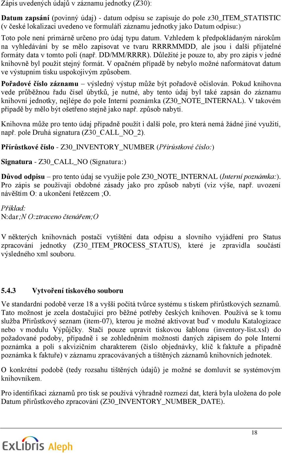 Vzhledem k předpokládaným nárokům na vyhledávání by se mělo zapisovat ve tvaru RRRRMMDD, ale jsou i další přijatelné formáty data v tomto poli (např. DD/MM/RRRR).