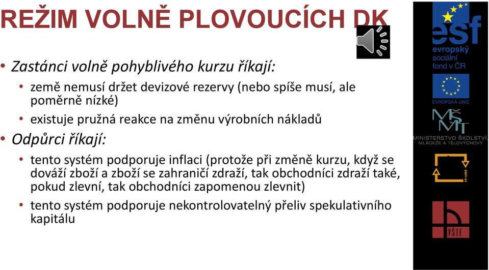 inflaci (protože při změně kurzu, když se dováží zboží a zboží se zahraničí zdraží, tak obchodníci zdraží také,