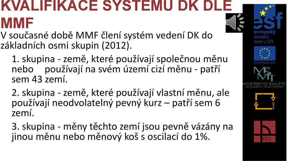 skupina - země, které používají společnou měnu nebo používají na svém území cizí měnu - patří sem 43