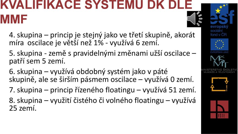 skupina - země s pravidelnými změnami užší oscilace patří sem 5 zemí. 6.