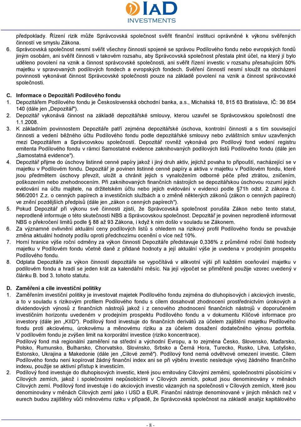 plnit účel, na který jí bylo uděleno povolení na vznik a činnost správcovské společnosti, ani svěřit řízení investic v rozsahu přesahujícím 50% majetku v spravovaných podílových fondech a evropských
