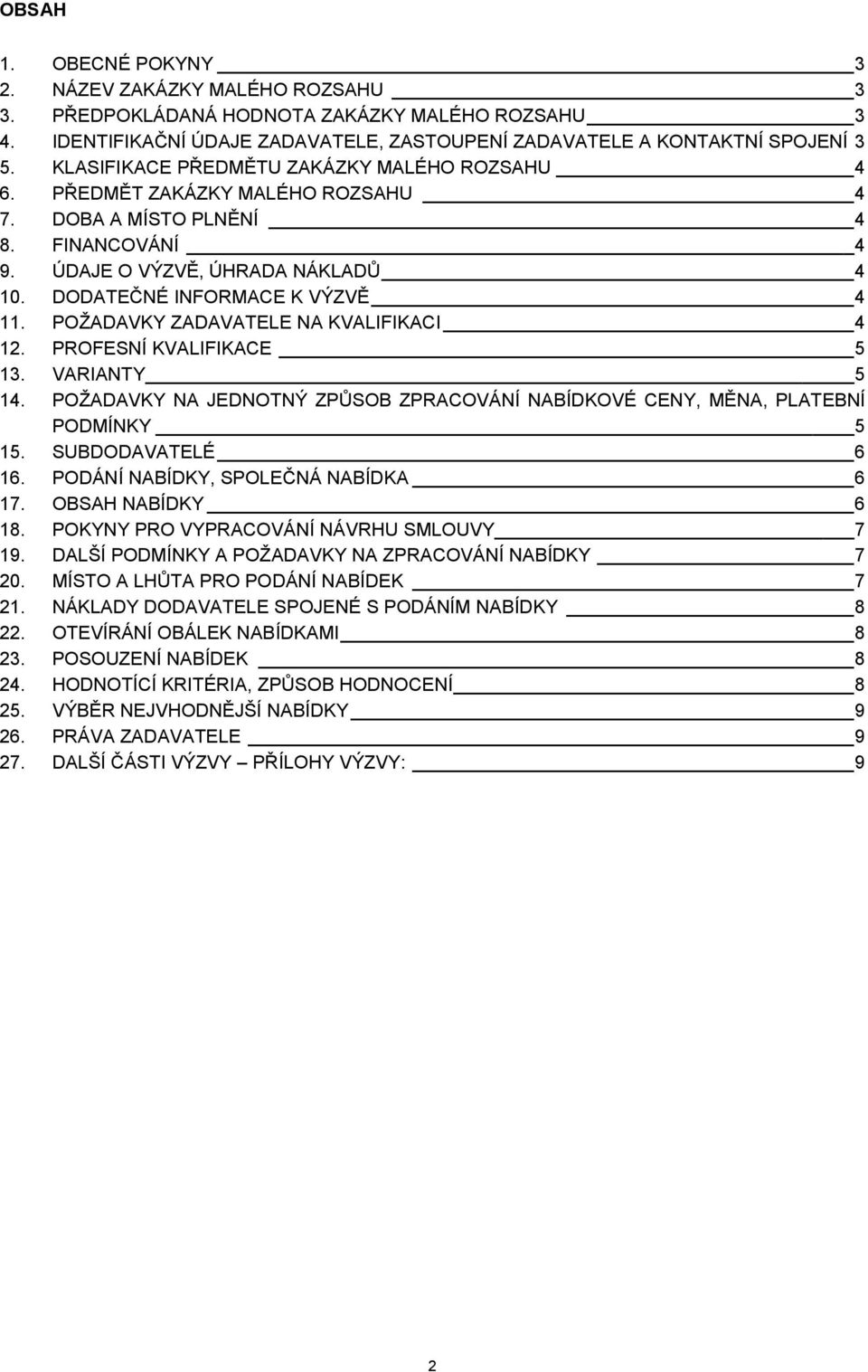 POŽADAVKY ZADAVATELE NA KVALIFIKACI 4 12. PROFESNÍ KVALIFIKACE 5 13. VARIANTY 5 14. POŽADAVKY NA JEDNOTNÝ ZPŮSOB ZPRACOVÁNÍ NABÍDKOVÉ CENY, MĚNA, PLATEBNÍ PODMÍNKY 5 15. SUBDODAVATELÉ 6 16.