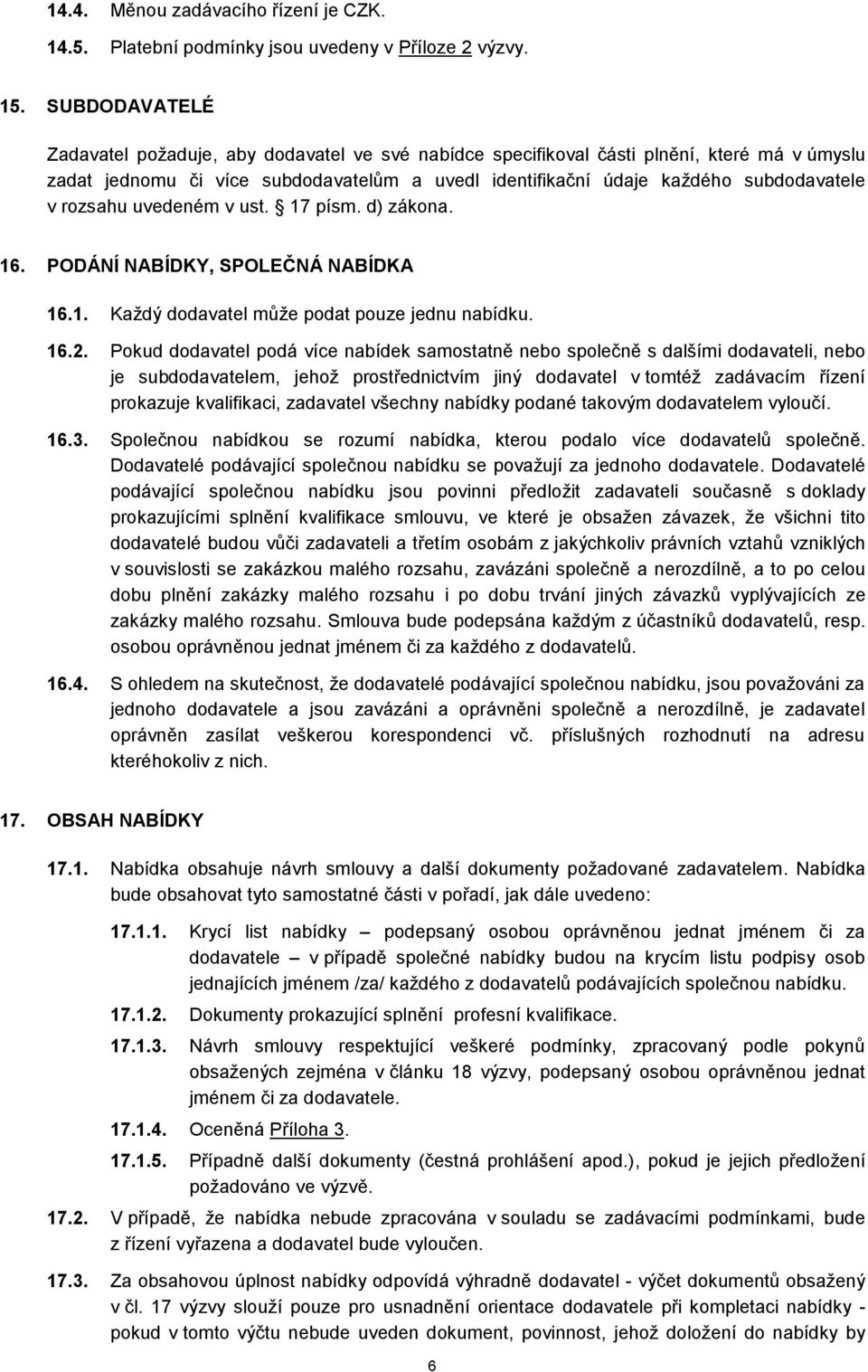 rozsahu uvedeném v ust. 17 písm. d) zákona. 16. PODÁNÍ NABÍDKY, SPOLEČNÁ NABÍDKA 16.1. Každý dodavatel může podat pouze jednu nabídku. 16.2.