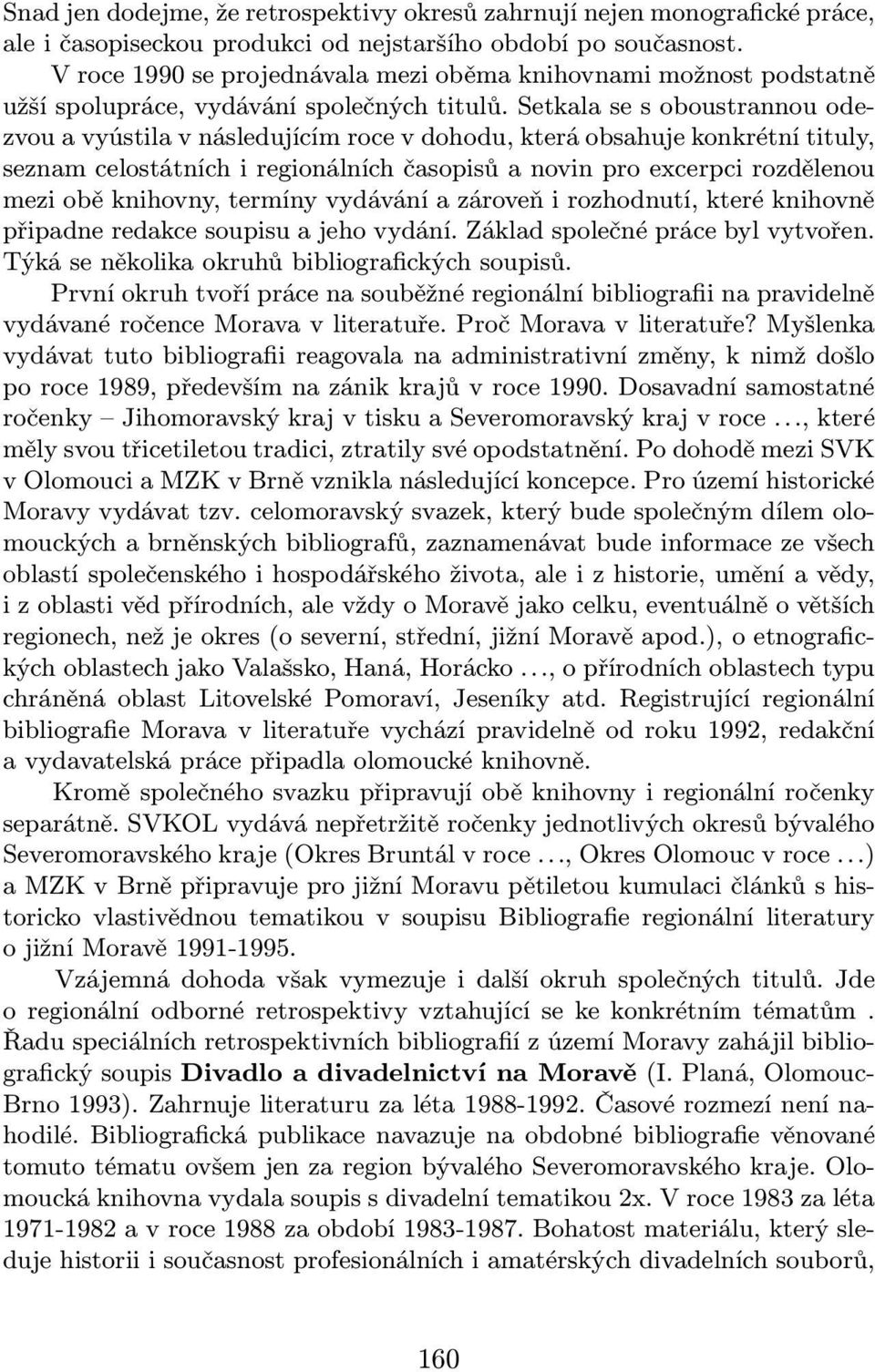 Setkala se s oboustrannou odezvou a vyústila v následujícím roce v dohodu, která obsahuje konkrétní tituly, seznam celostátních i regionálních časopisů a novin pro excerpci rozdělenou mezi obě