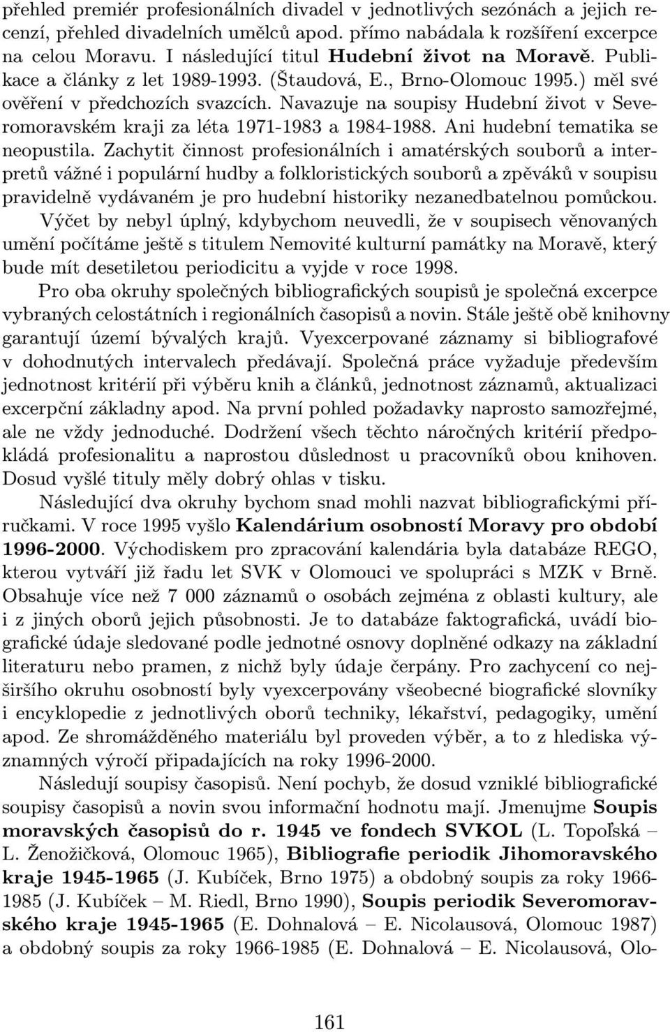 Navazuje na soupisy Hudební život v Severomoravském kraji za léta 1971-1983 a 1984-1988. Ani hudební tematika se neopustila.