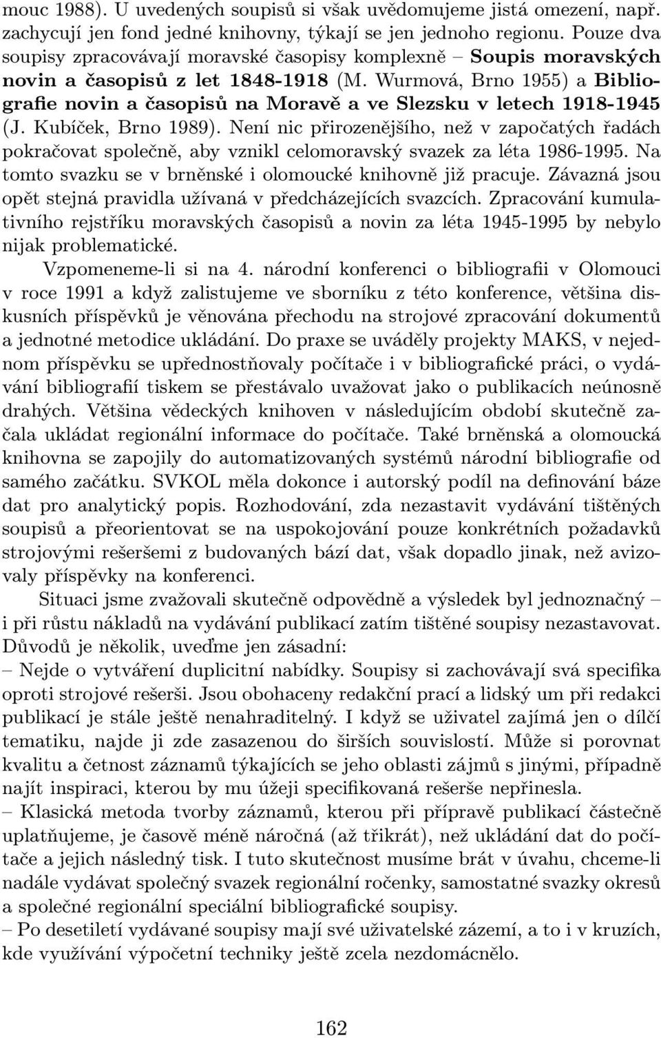 Kubíček, Brno 1989). Není nic přirozenějšího, než v započatých řadách pokračovat společně, aby vznikl celomoravský svazek za léta 1986-1995.