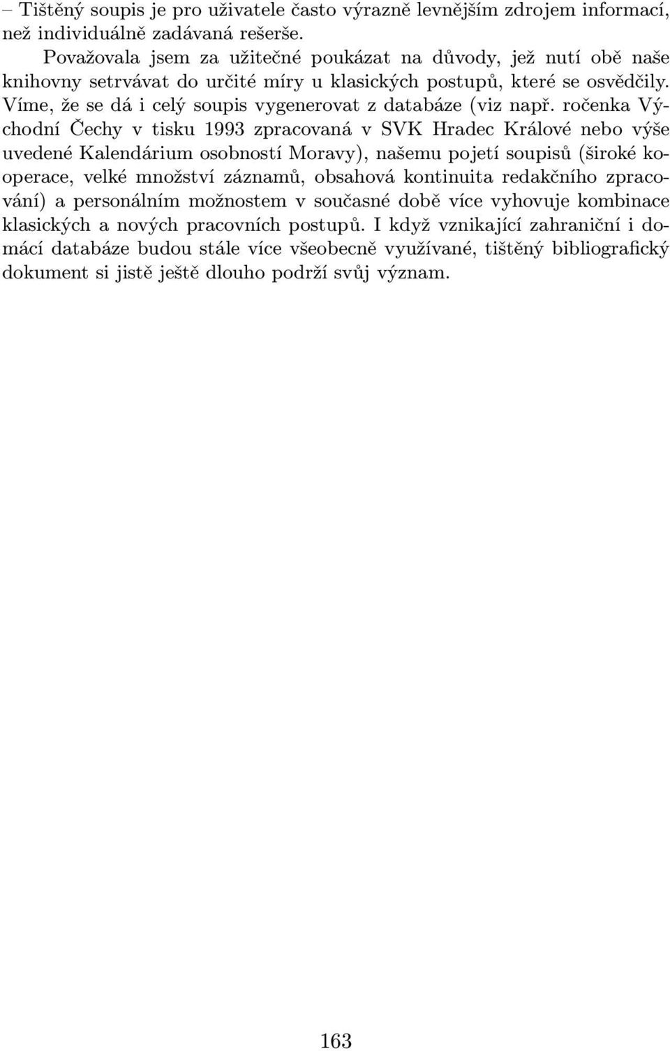 ročenkaVýchodní Čechy v tisku 1993 zpracovaná v SVK Hradec Králové nebo výše uvedené Kalendárium osobností Moravy), našemu pojetí soupisů(široké kooperace, velké množství záznamů, obsahová