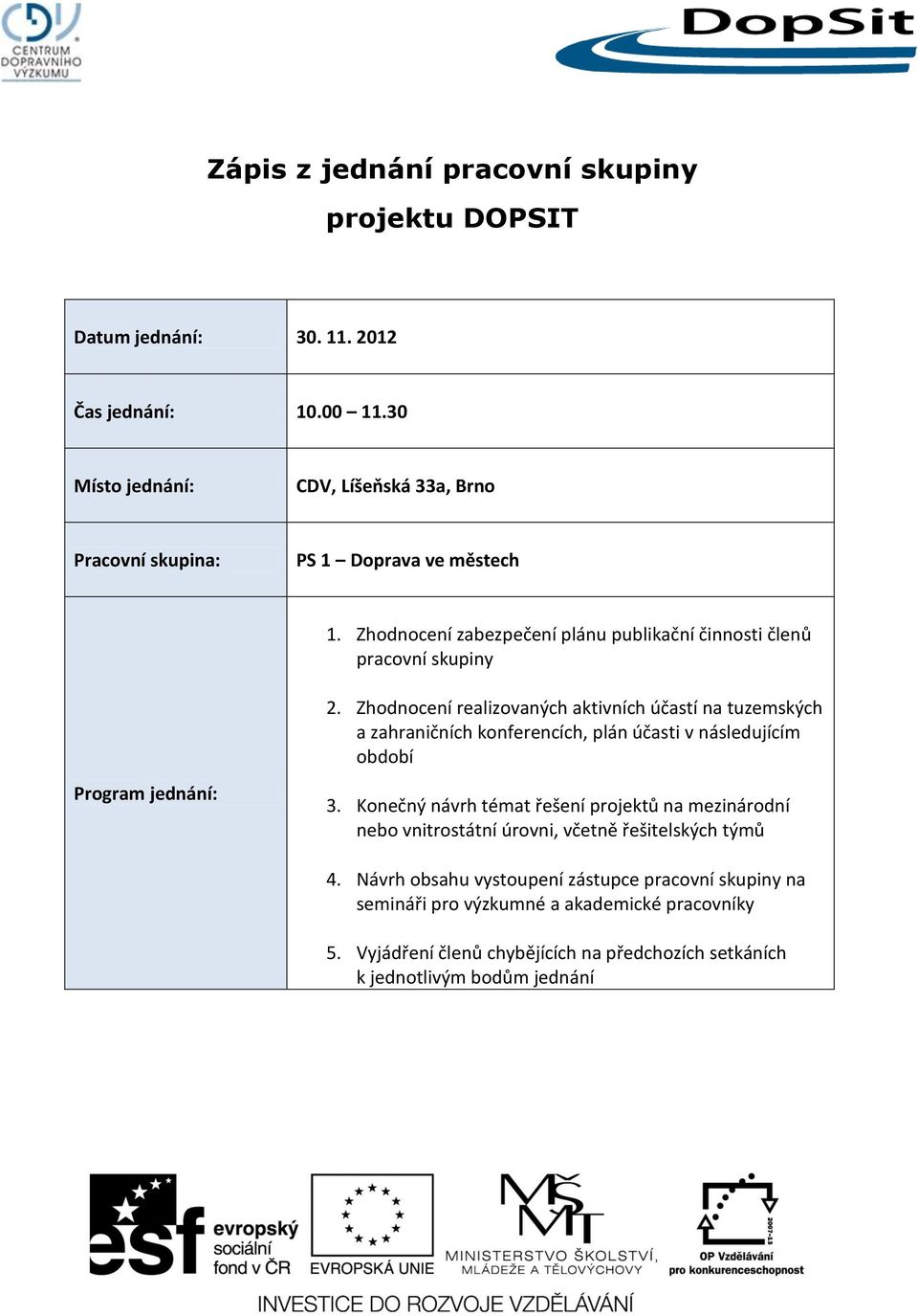 Zhodnocení realizovaných aktivních účastí na tuzemských a zahraničních konferencích, plán účasti v následujícím období Program jednání: 3.