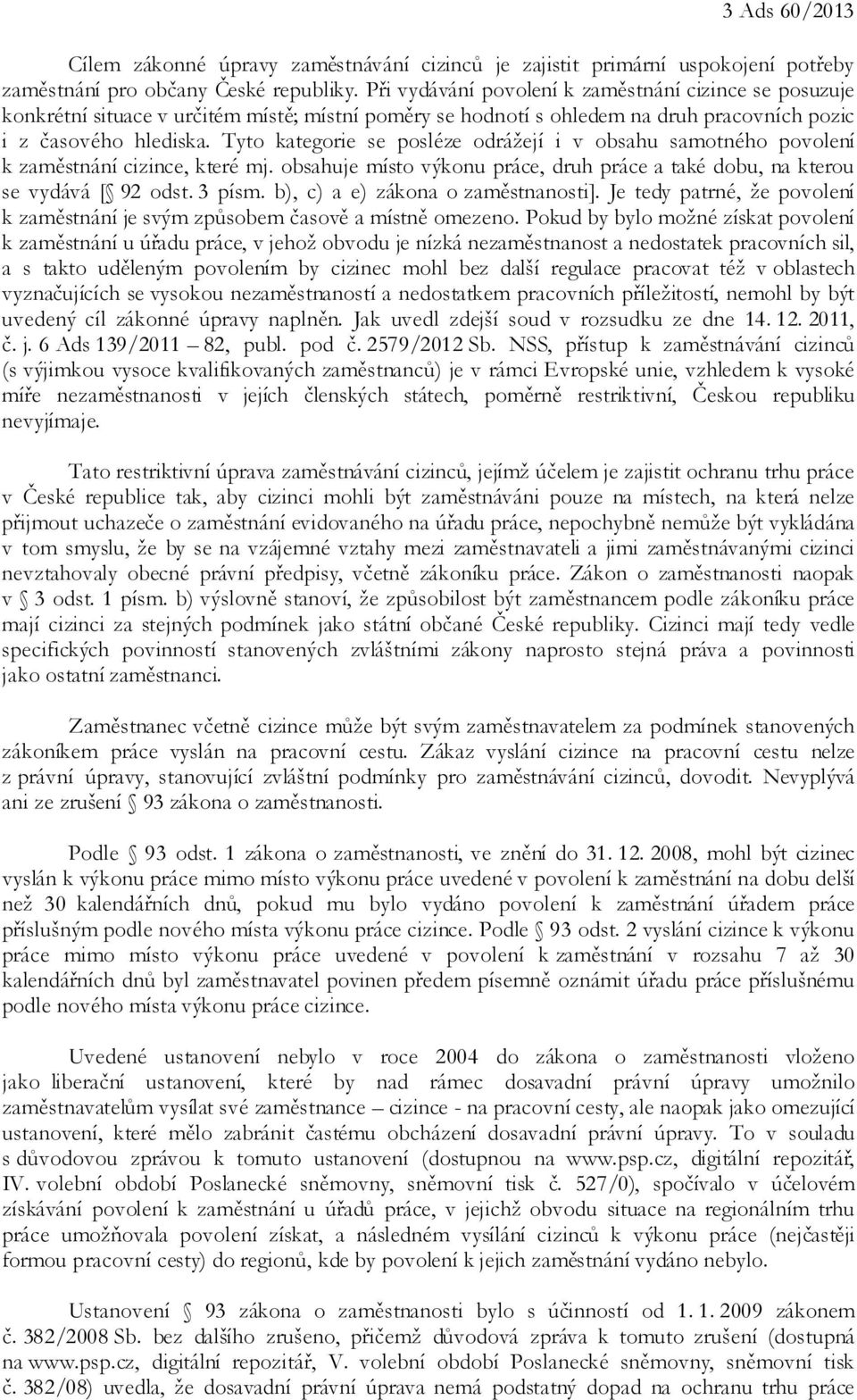 Tyto kategorie se posléze odrážejí i v obsahu samotného povolení k zaměstnání cizince, které mj. obsahuje místo výkonu práce, druh práce a také dobu, na kterou se vydává [ 92 odst. 3 písm.