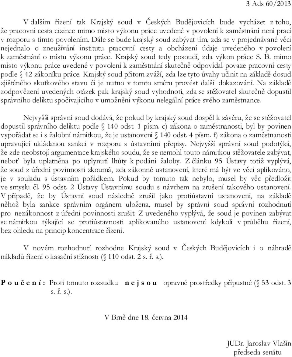 Dále se bude krajský soud zabývat tím, zda se v projednávané věci nejednalo o zneužívání institutu pracovní cesty a obcházení údaje uvedeného v povolení k zaměstnání o místu výkonu práce.