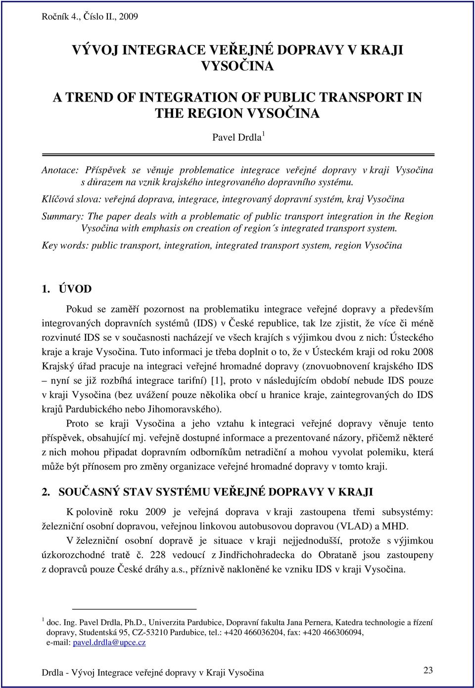 Klíčová slova: veřejná doprava, integrace, integrovaný dopravní systém, kraj Vysočina Summary: The paper deals with a problematic of public transport integration in the Region Vysočina with emphasis