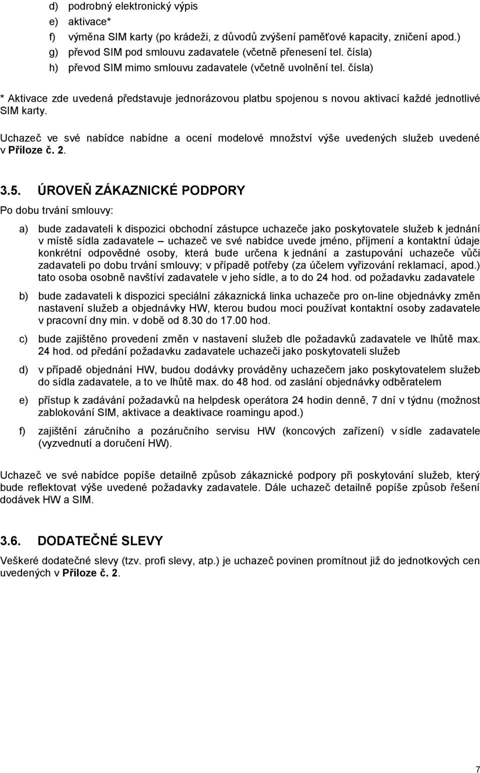 Uchazeč ve své nabídce nabídne a ocení modelové množství výše uvedených služeb uvedené v Příloze č. 2. 3.5.