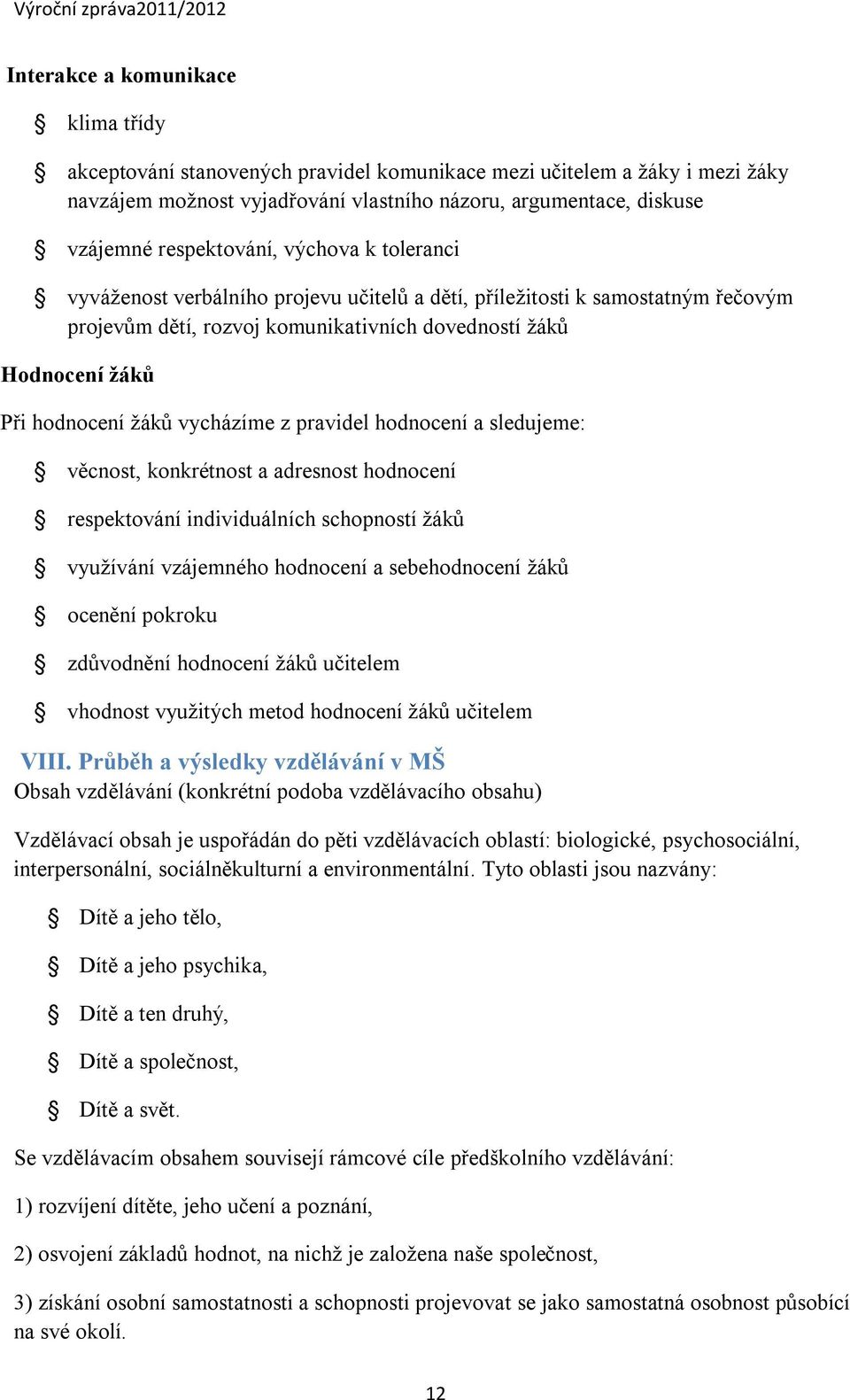 žáků vycházíme z pravidel hodnocení a sledujeme: věcnost, konkrétnost a adresnost hodnocení respektování individuálních schopností žáků využívání vzájemného hodnocení a sebehodnocení žáků ocenění