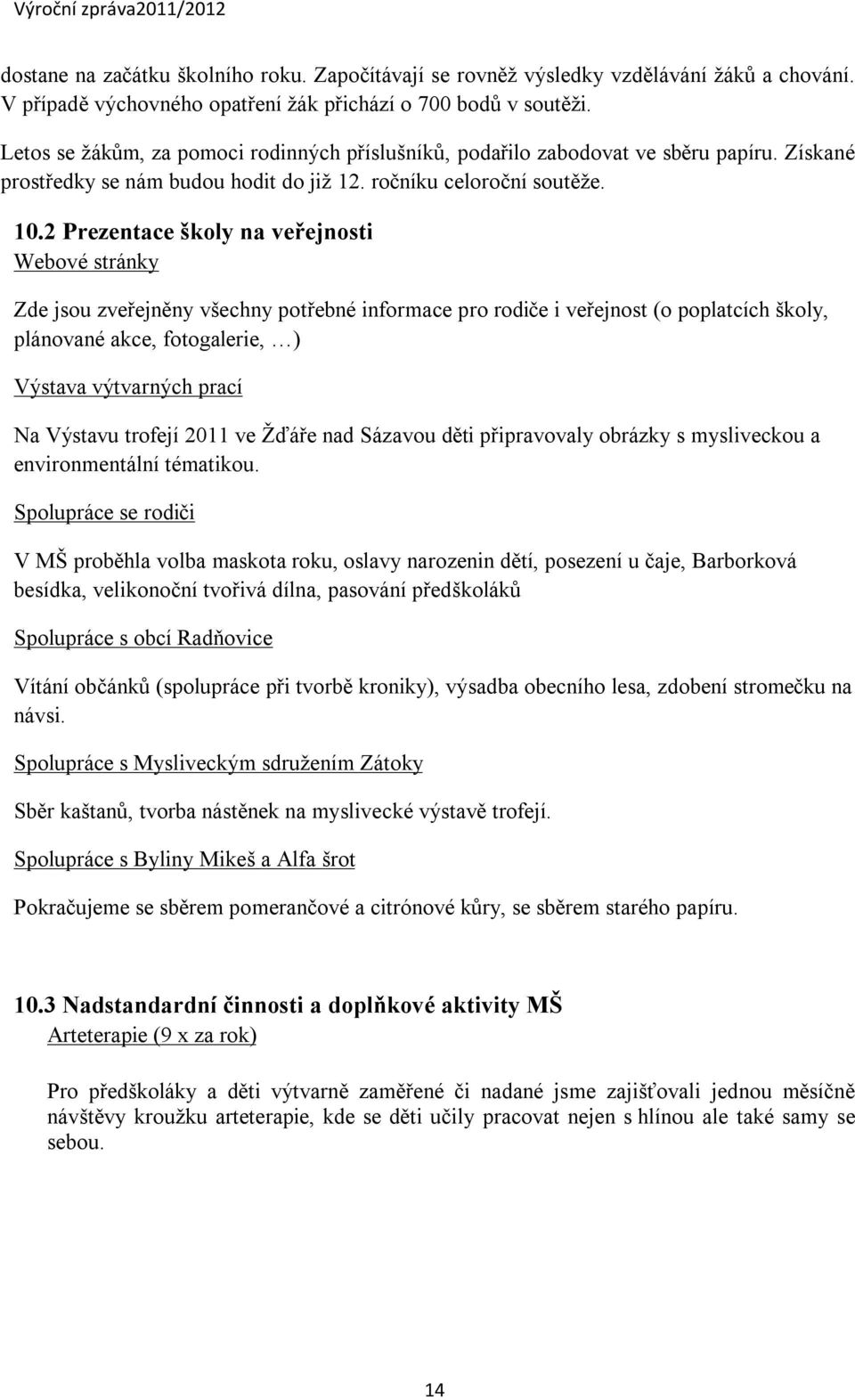 2 Prezentace školy na veřejnosti Webové stránky Zde jsou zveřejněny všechny potřebné informace pro rodiče i veřejnost (o poplatcích školy, plánované akce, fotogalerie, ) Výstava výtvarných prací Na