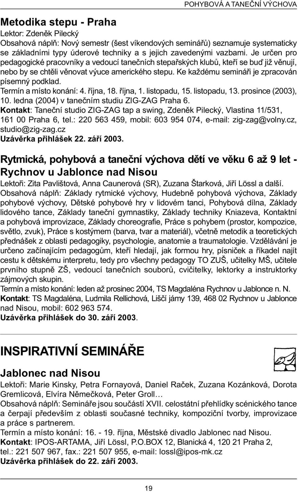 Ke každému semináøi je zpracován písemný podklad. Termín a místo konání: 4. øíjna, 18. øíjna, 1. listopadu, 15. listopadu, 13. prosince (2003), 10. ledna (2004) v taneèním studiu ZIG-ZAG Praha 6.