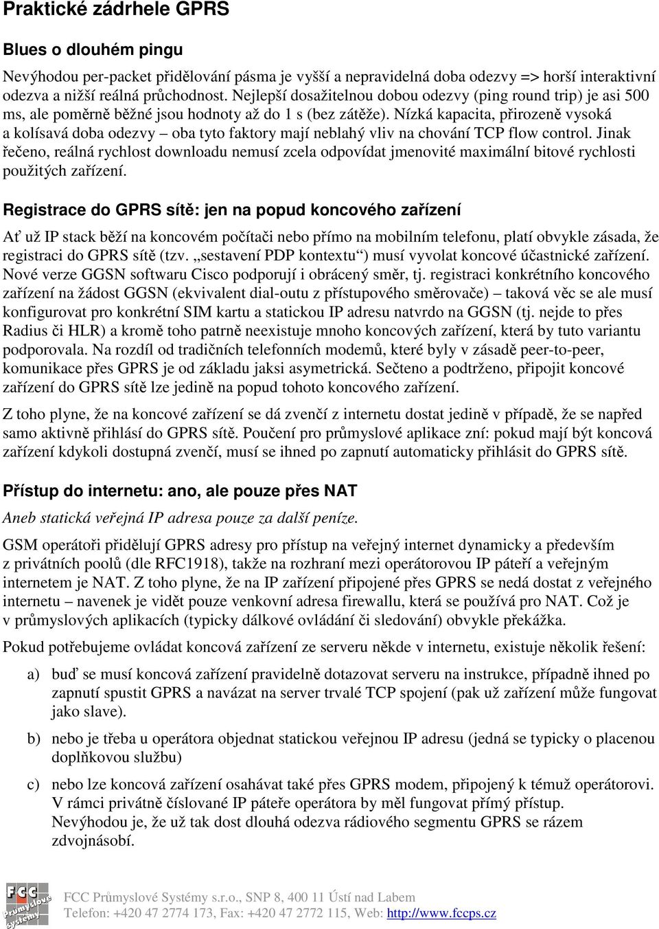 Nízká kapacita, pirozen vysoká a kolísavá doba odezvy oba tyto faktory mají neblahý vliv na chování TCP flow control.