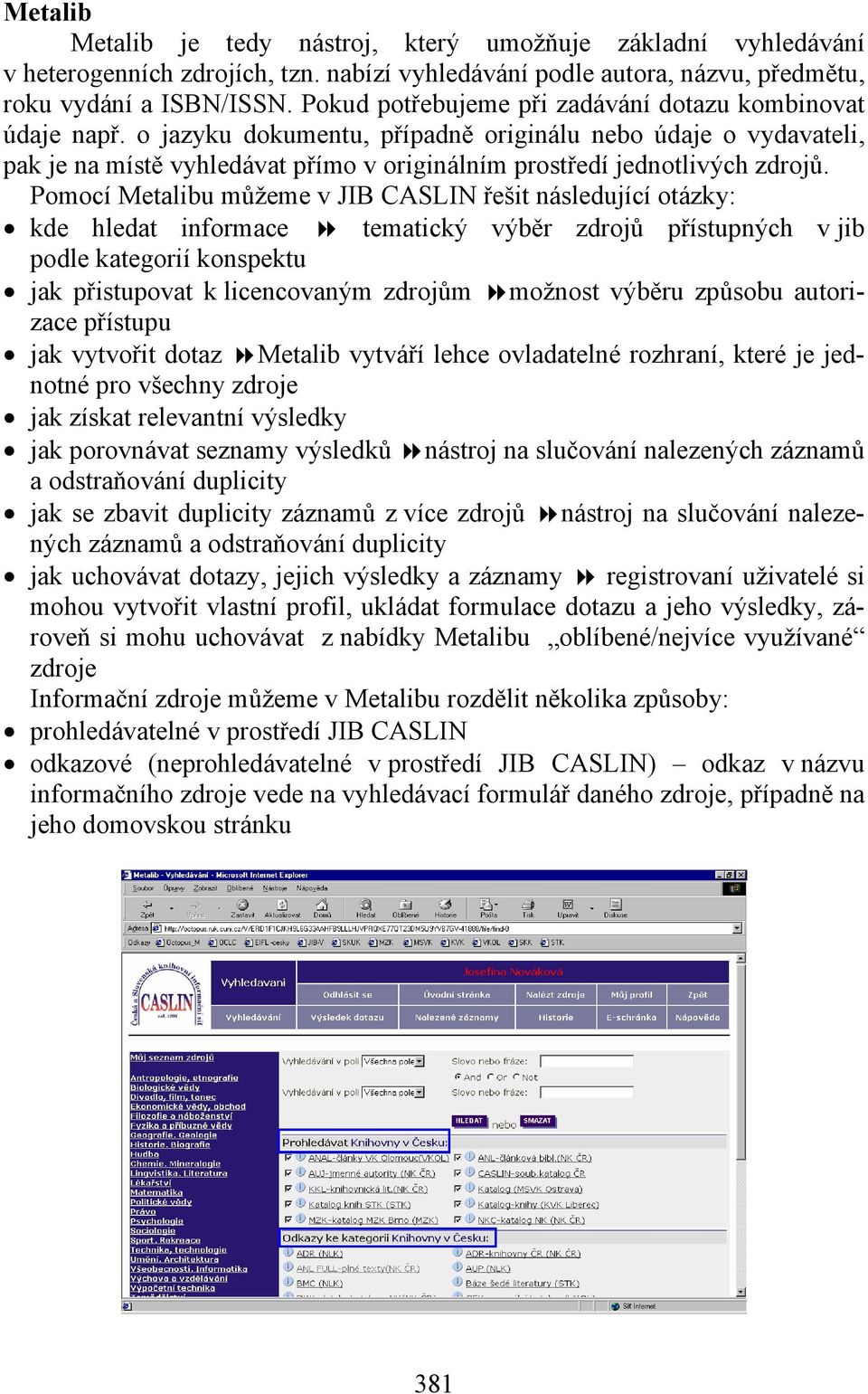 o jazyku dokumentu, případně originálu nebo údaje o vydavateli, pak je na místě vyhledávat přímo v originálním prostředí jednotlivých zdrojů.