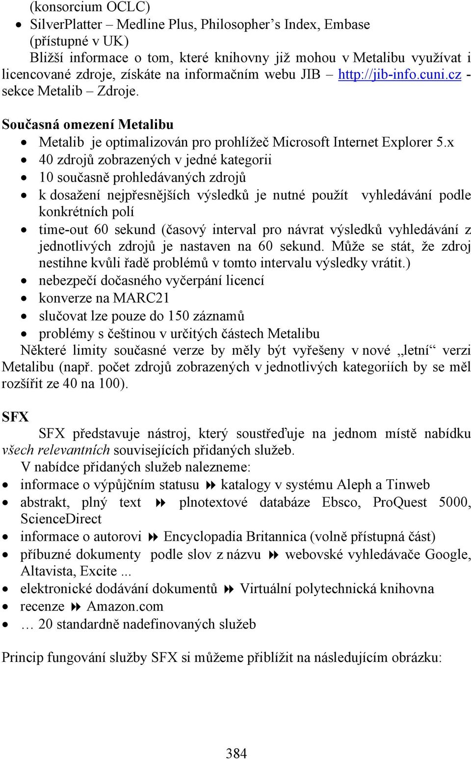 x 40 zdrojů zobrazených v jedné kategorii 10 současně prohledávaných zdrojů k dosažení nejpřesnějších výsledků je nutné použít vyhledávání podle konkrétních polí time-out 60 sekund (časový interval