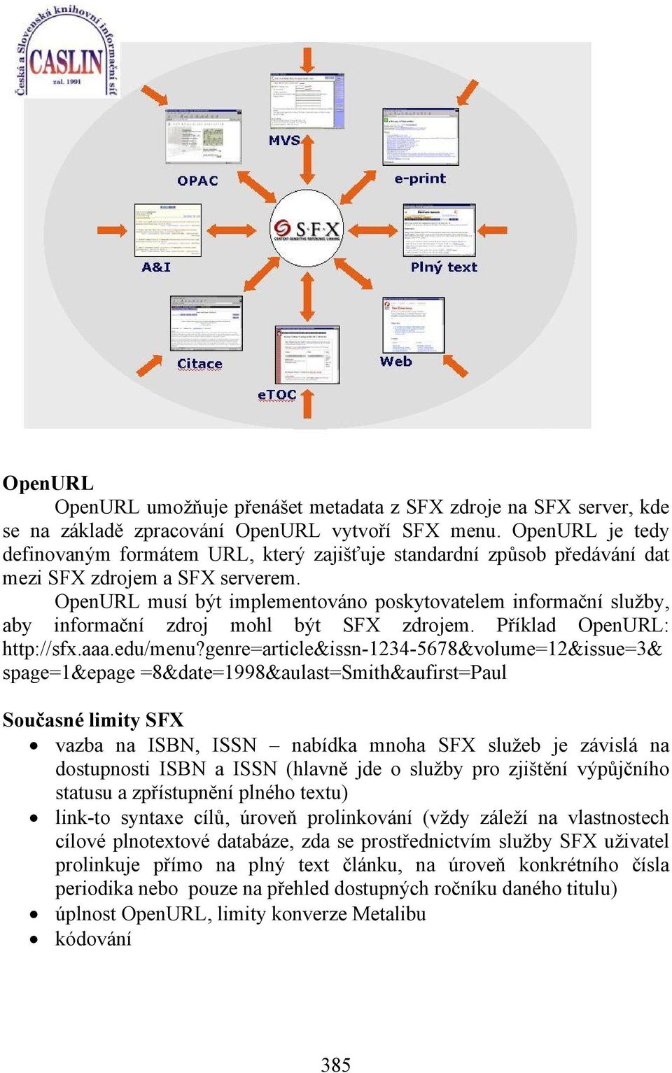 OpenURL musí být implementováno poskytovatelem informační služby, aby informační zdroj mohl být SFX zdrojem. Příklad OpenURL: http://sfx.aaa.edu/menu?