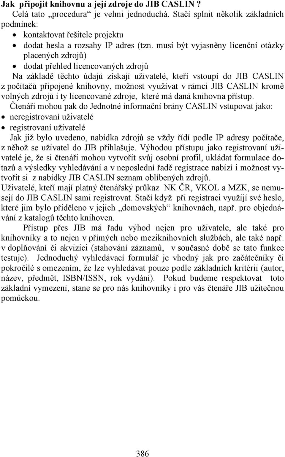 využívat v rámci JIB CASLIN kromě volných zdrojů i ty licencované zdroje, které má daná knihovna přístup.