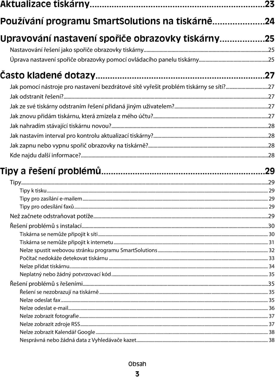 ...27 Jak odstranit řešení?...27 Jak ze své tiskárny odstraním řešení přidaná jiným uživatelem?...27 Jak znovu přidám tiskárnu, která zmizela z mého účtu?...27 Jak nahradím stávající tiskárnu novou?