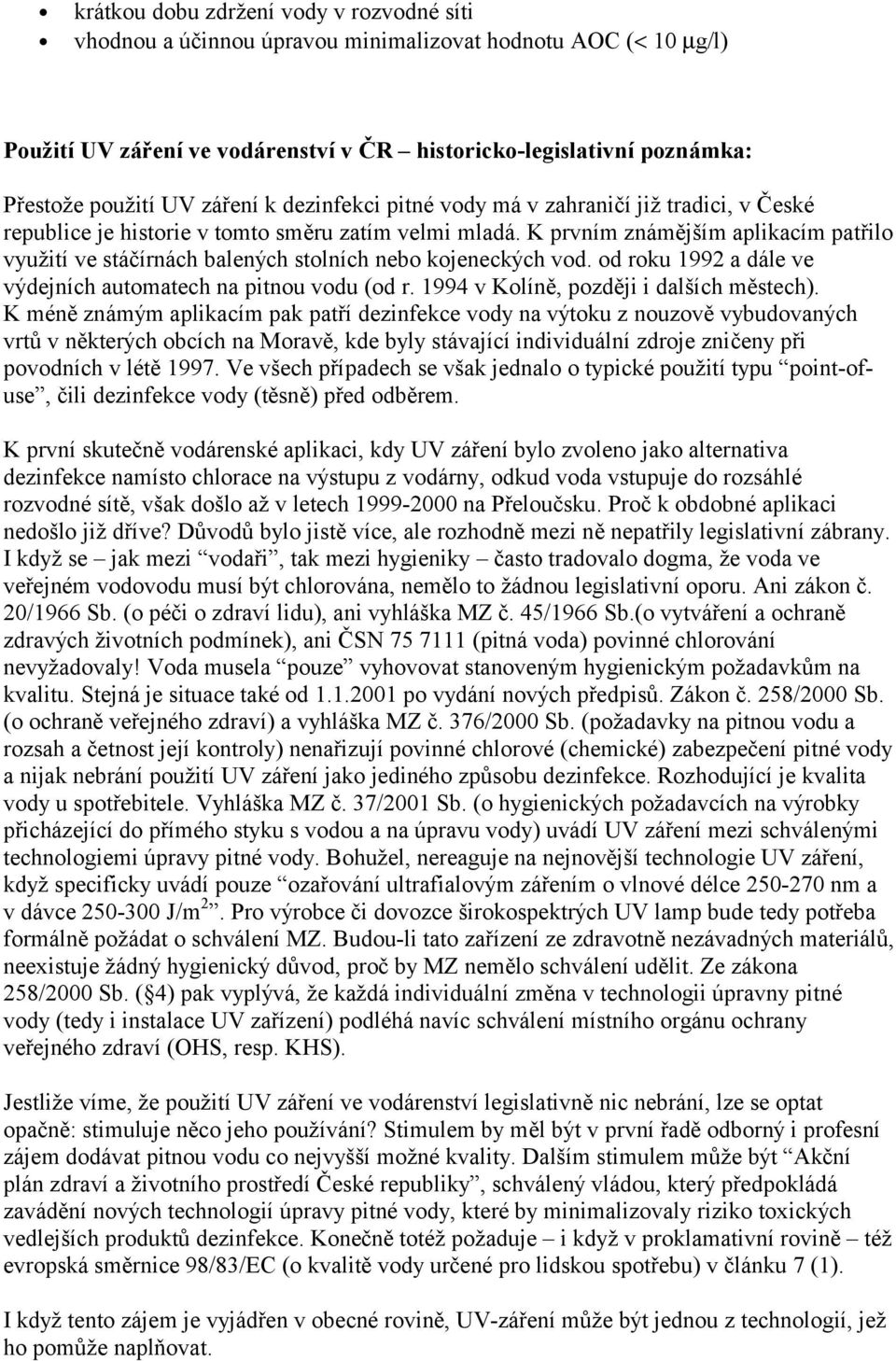 K prvním známějším aplikacím patřilo využ itíve stáčírnách balený ch stolních nebo kojenecký ch vod. od roku 1992 a dále ve vý dejních automatech na pitnou vodu (od r.