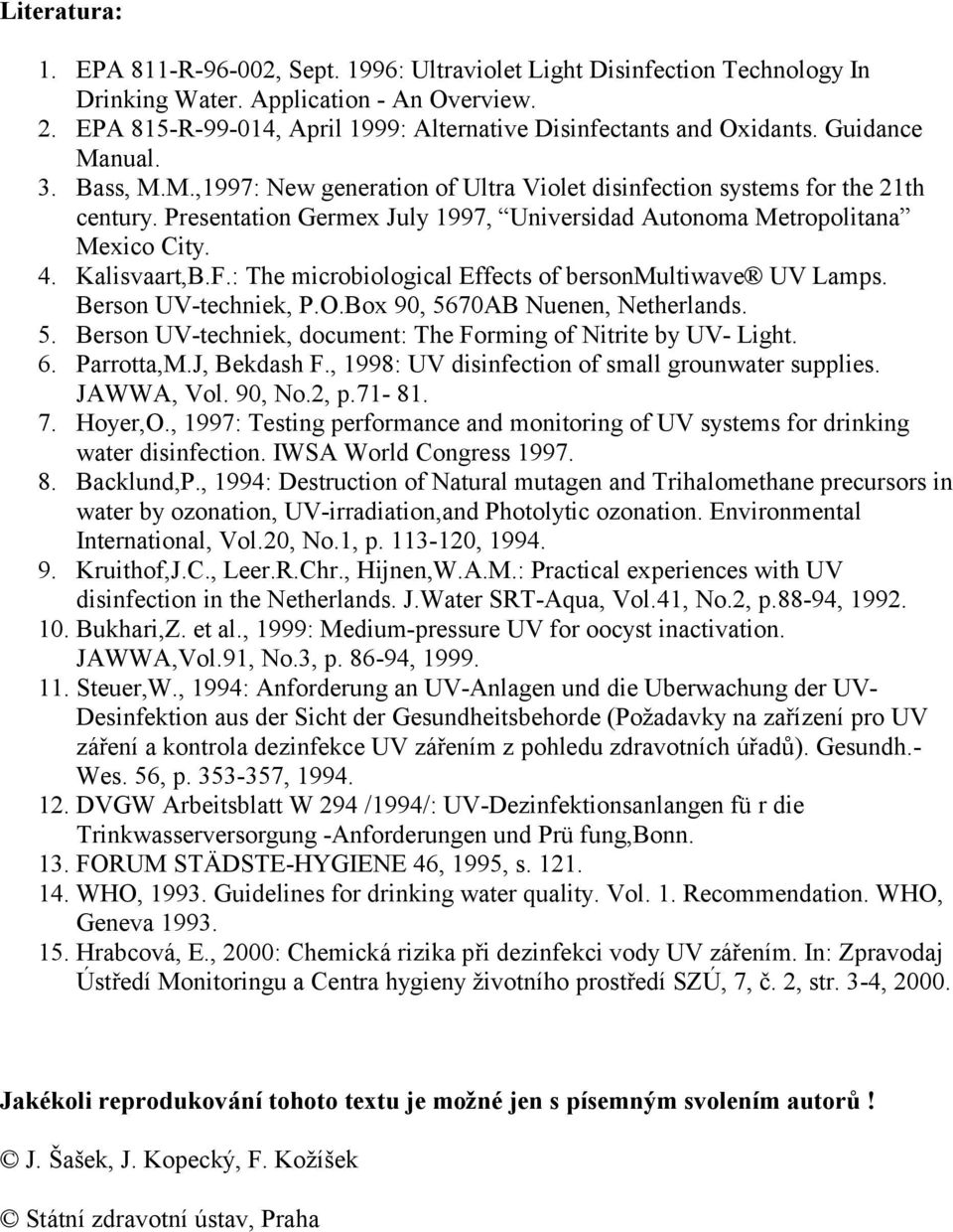 Presentation Germex July 1997, Universidad Autonoma Metropolitana Mexico City. 4. Kalisvaart,B.F.: The microbiological Effects of bersonmultiwave UV Lamps. Berson UV-techniek, P.O.