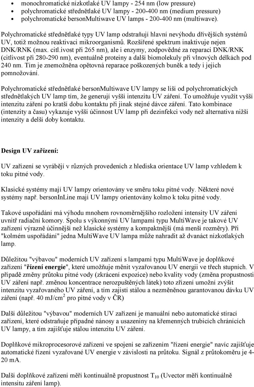 ivost při 265 nm), ale i enzymy, zodpovědné za reparaci DNK/RNK (citlivost při 280-290 nm), eventuálně proteiny a dalšíbiomolekuly při vlnový ch délkách pod 240 nm.