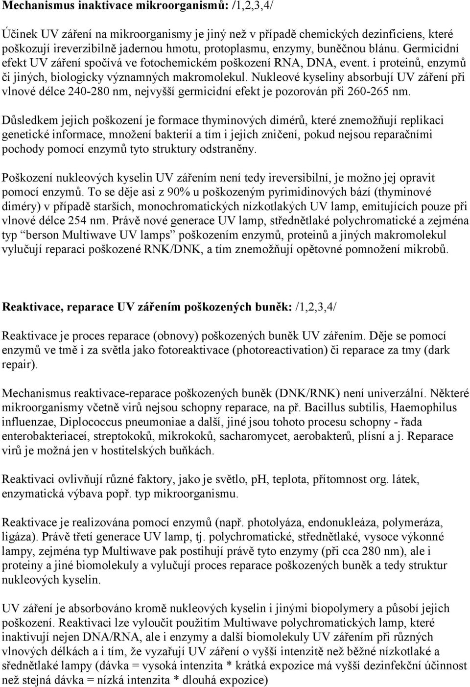 Nukleové kyseliny absorbujíuv zářenípři vlnové délce 240-280 nm, nejvyššígermicidníefekt je pozorován při 260-265 nm.