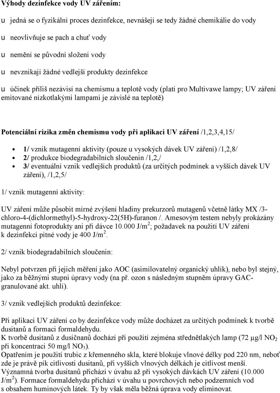lnírizika změn chemismu vody při aplikaci UV zá ření/1,2,3,4,15/ 1/ vznik mutagenníaktivity (pouze u vysoký ch dávek UV záření) /1,2,8/ 2/ produkce biodegradabilních sloučenin /1,2,/ 3/