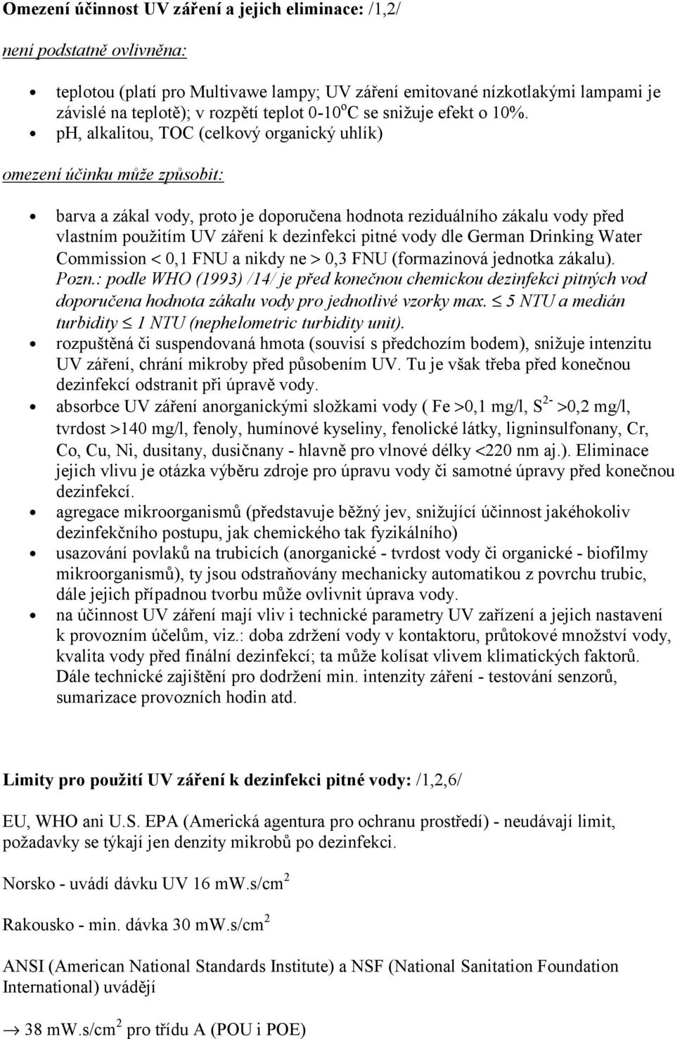 ph, alkalitou, TOC (celkový organický uhlík) omezení úč inku můž e způsobit: barva a zákal vody, proto je doporučena hodnota reziduálního zákalu vody před vlastním použ itím UV zářeník dezinfekci
