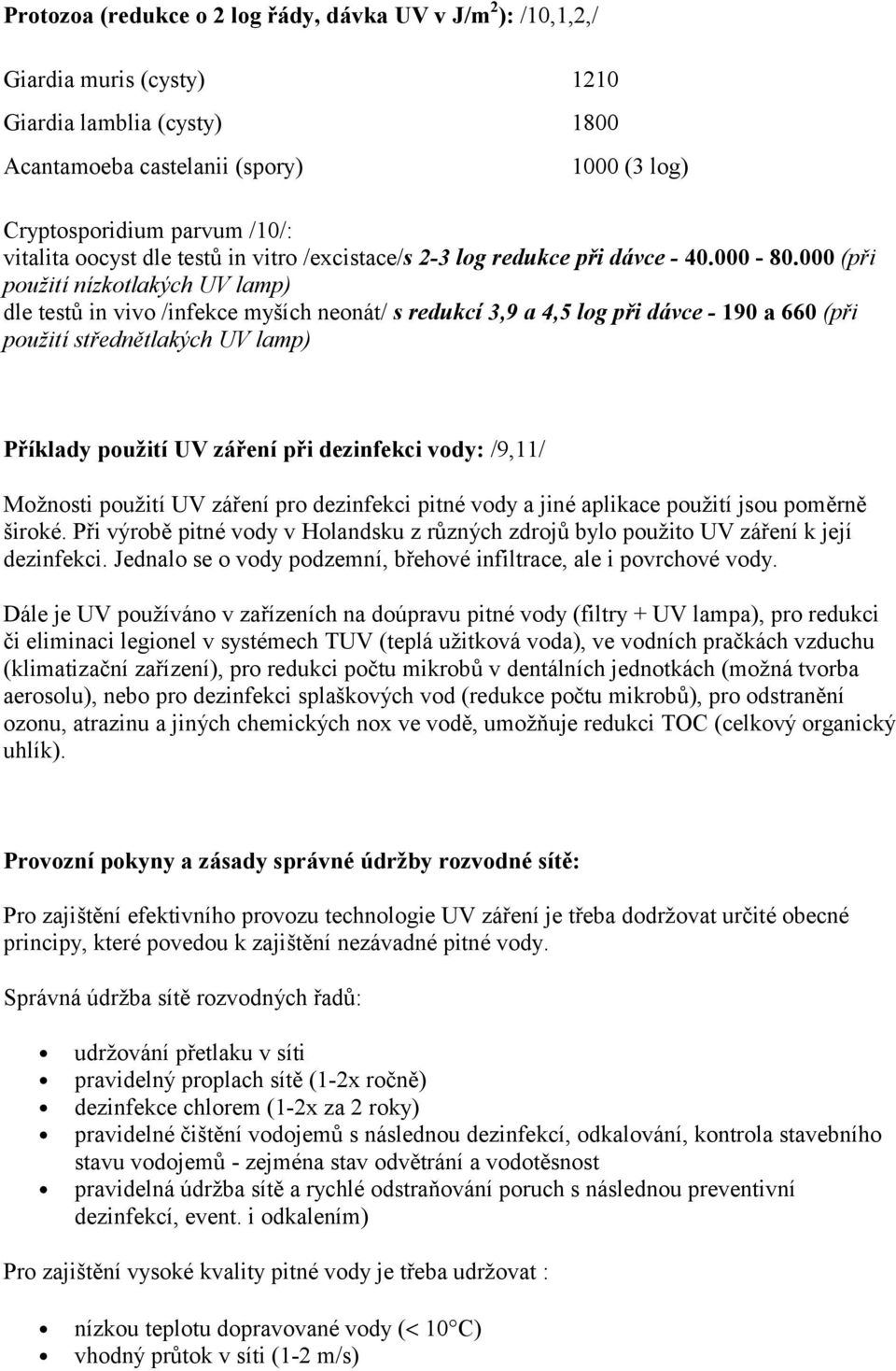 000 (př i použ ití nízkotlakých UV lamp) dle testů in vivo /infekce myších neonát/ s redukcí 3,9 a 4,5 log při dá vce - 190 a 660 (př i použ ití stř ednětlakých UV lamp) Příklady použ itíuv zá