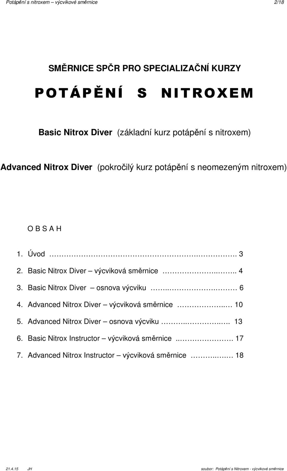 Basic Nitrox Diver výcviková směrnice.... 4 3. Basic Nitrox Diver osnova výcviku... 6 4. Advanced Nitrox Diver výcviková směrnice.. 10 5.