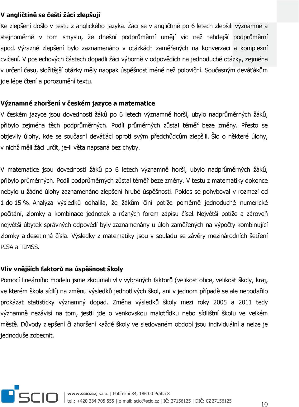 Výrazné zlepšení bylo zaznamenáno v otázkách zaměřených na konverzaci a komplexní cvičení.